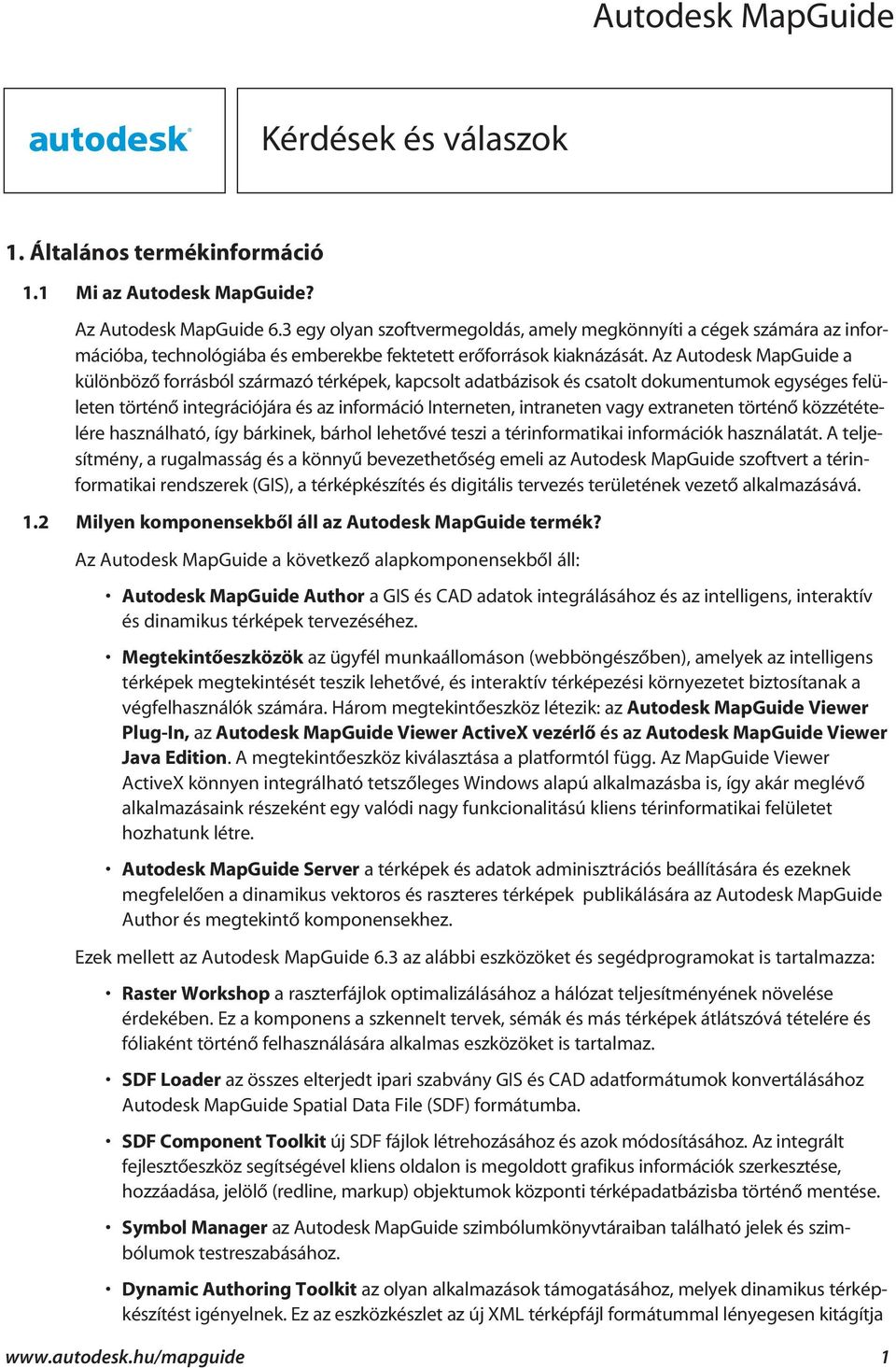 Az Autodesk MapGuide a különbözõ forrásból származó térképek, kapcsolt adatbázisok és csatolt dokumentumok egységes felületen történõ integrációjára és az információ Interneten, intraneten vagy