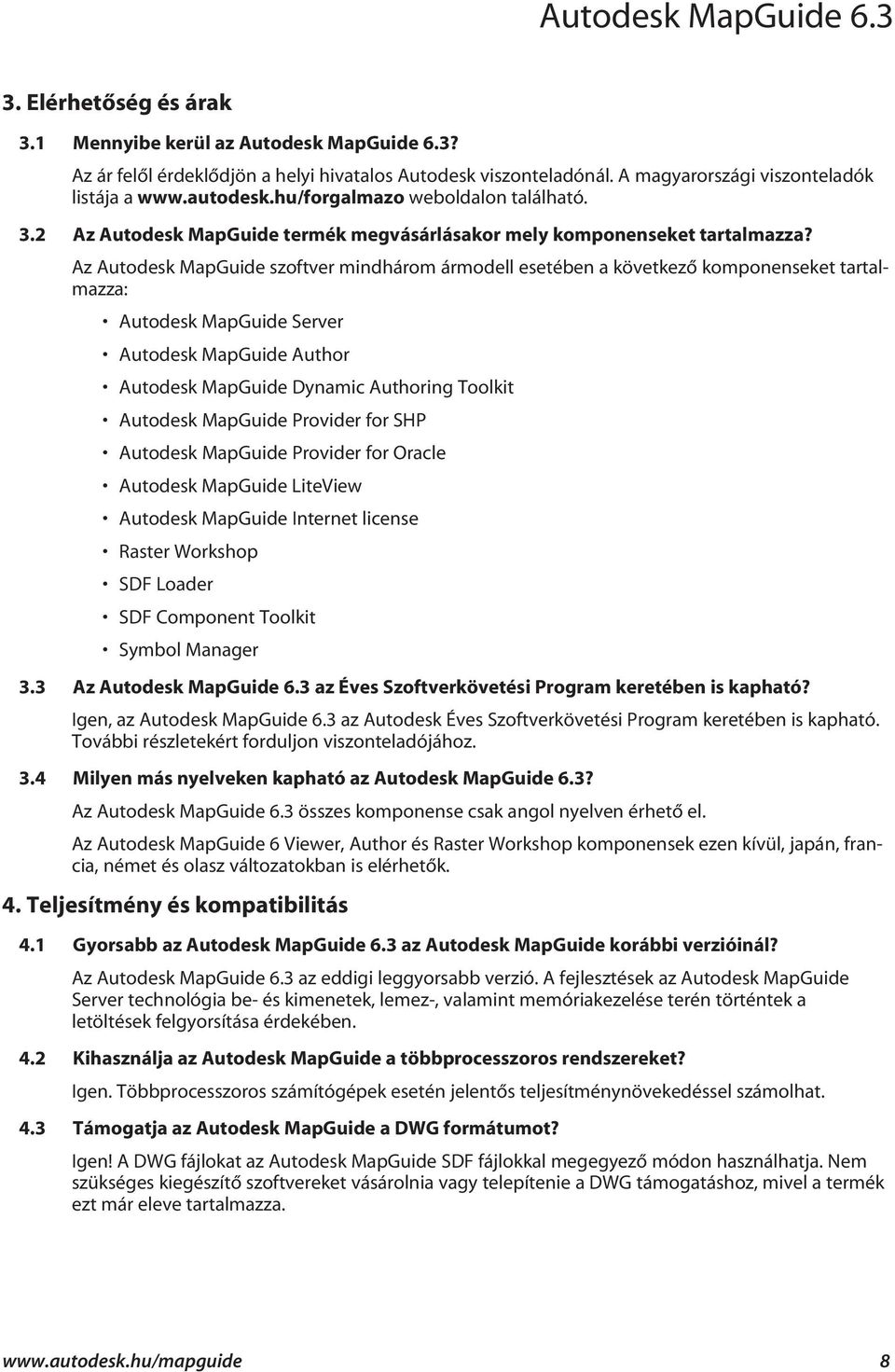 Az Autodesk MapGuide szoftver mindhárom ármodell esetében a következõ komponenseket tartalmazza: Autodesk MapGuide Server Autodesk MapGuide Author Autodesk MapGuide Dynamic Authoring Toolkit Autodesk