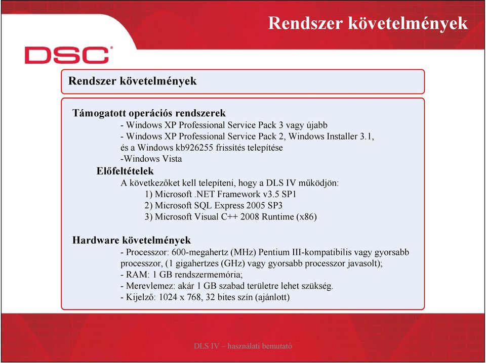 5 SP1 2) Microsoft SQL Express 2005 SP3 3) Microsoft Visual C++ 2008 Runtime (x86) Hardware követelmények - Processzor: 600-megahertz (MHz) Pentium III-kompatibilis vagy gyorsabb