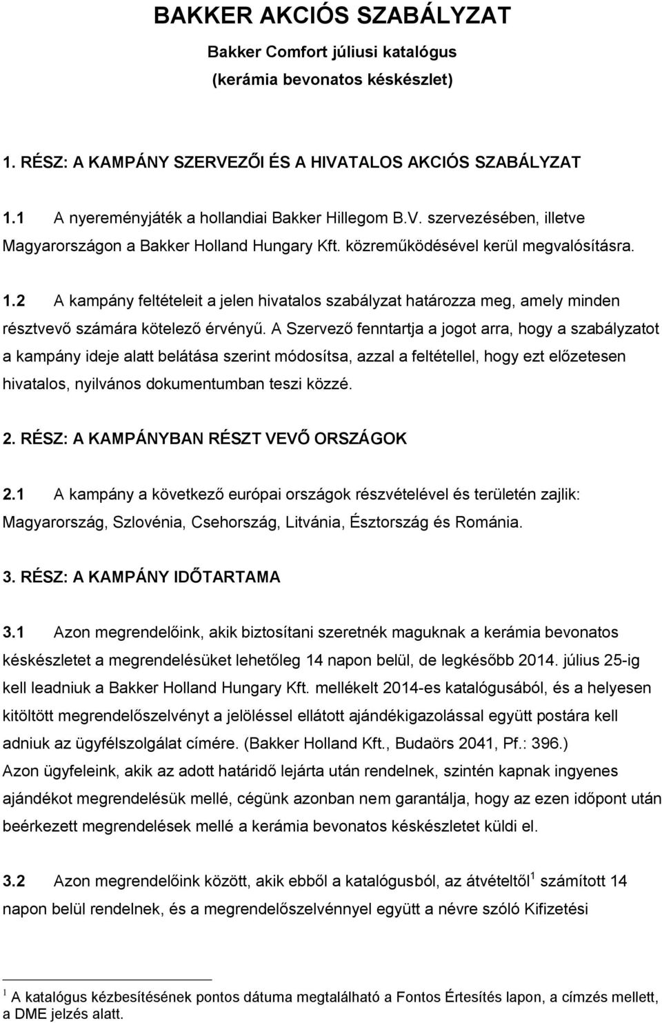 2 A kampány feltételeit a jelen hivatalos szabályzat határozza meg, amely minden résztvevő számára kötelező érvényű.