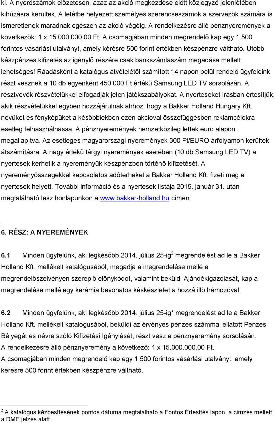 A csomagjában minden megrendelő kap egy 1.500 forintos vásárlási utalványt, amely kérésre 500 forint értékben készpénzre váltható.