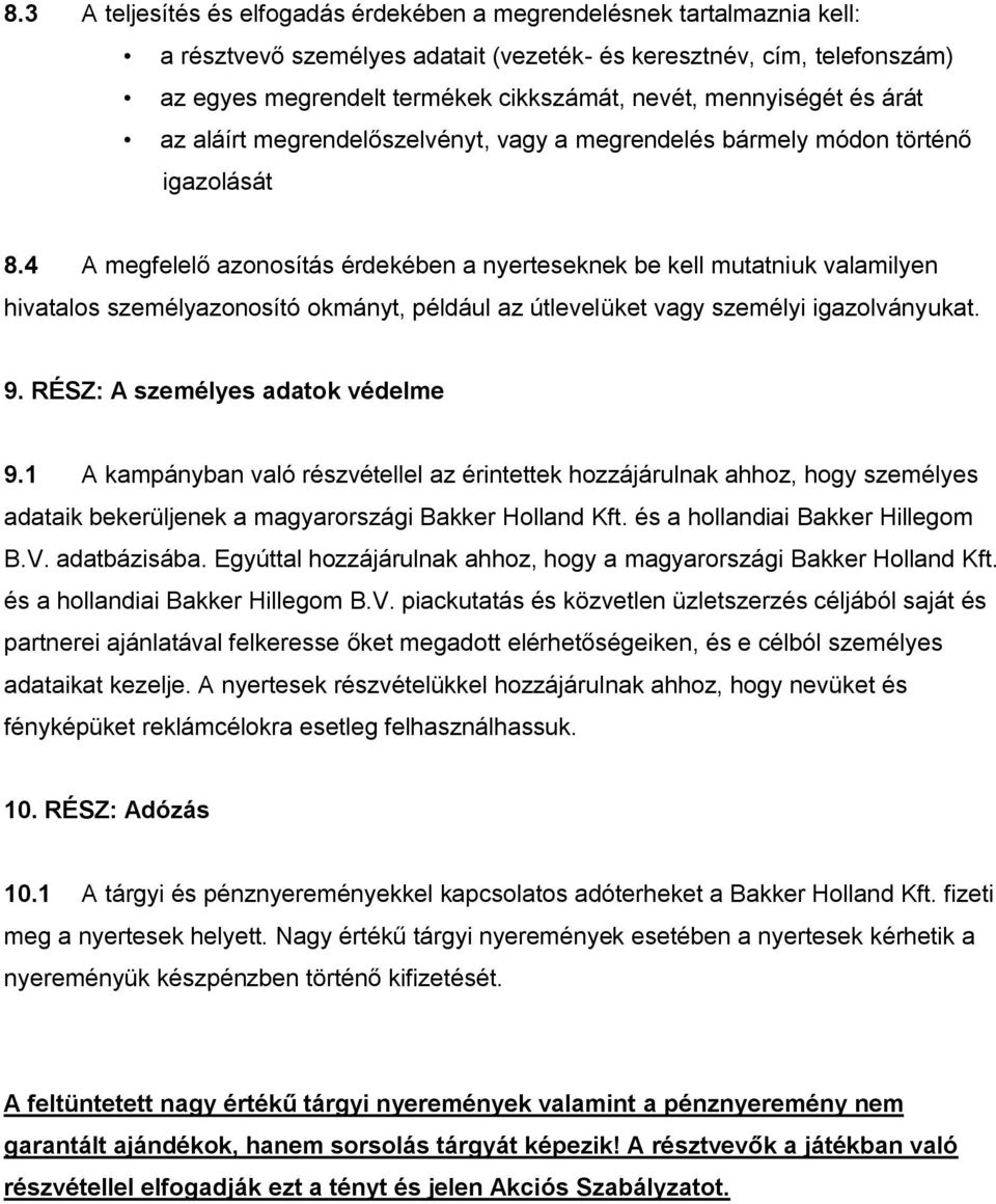 4 A megfelelő azonosítás érdekében a nyerteseknek be kell mutatniuk valamilyen hivatalos személyazonosító okmányt, például az útlevelüket vagy személyi igazolványukat. 9.