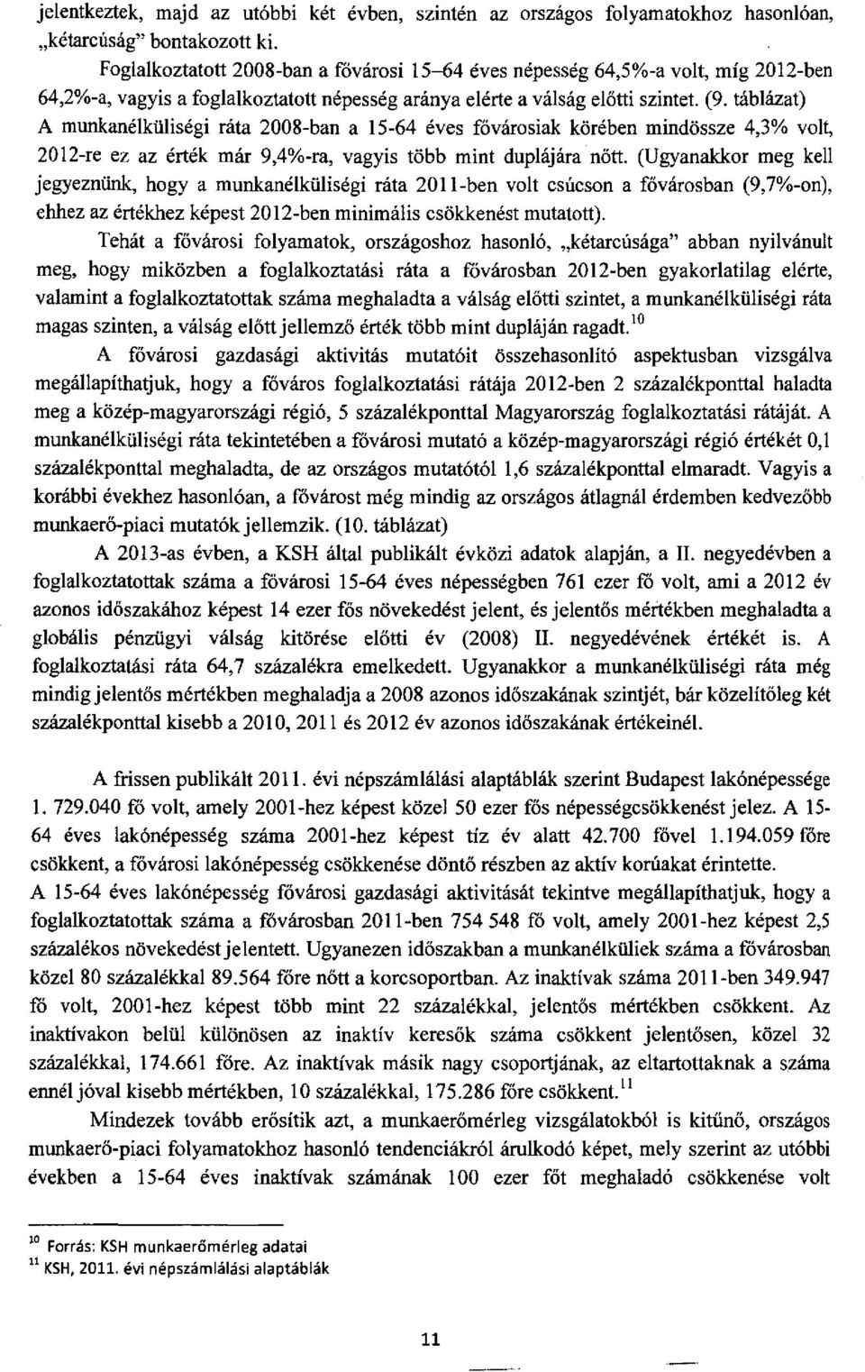 táblázat) A munkanélküliségi ráta 2008-ban a 15-64 éves fővárosiak körében mindössze 4,3% volt, 2012-re ez az érték már 9,4%-ra, vagyis több mint duplájára nőtt.