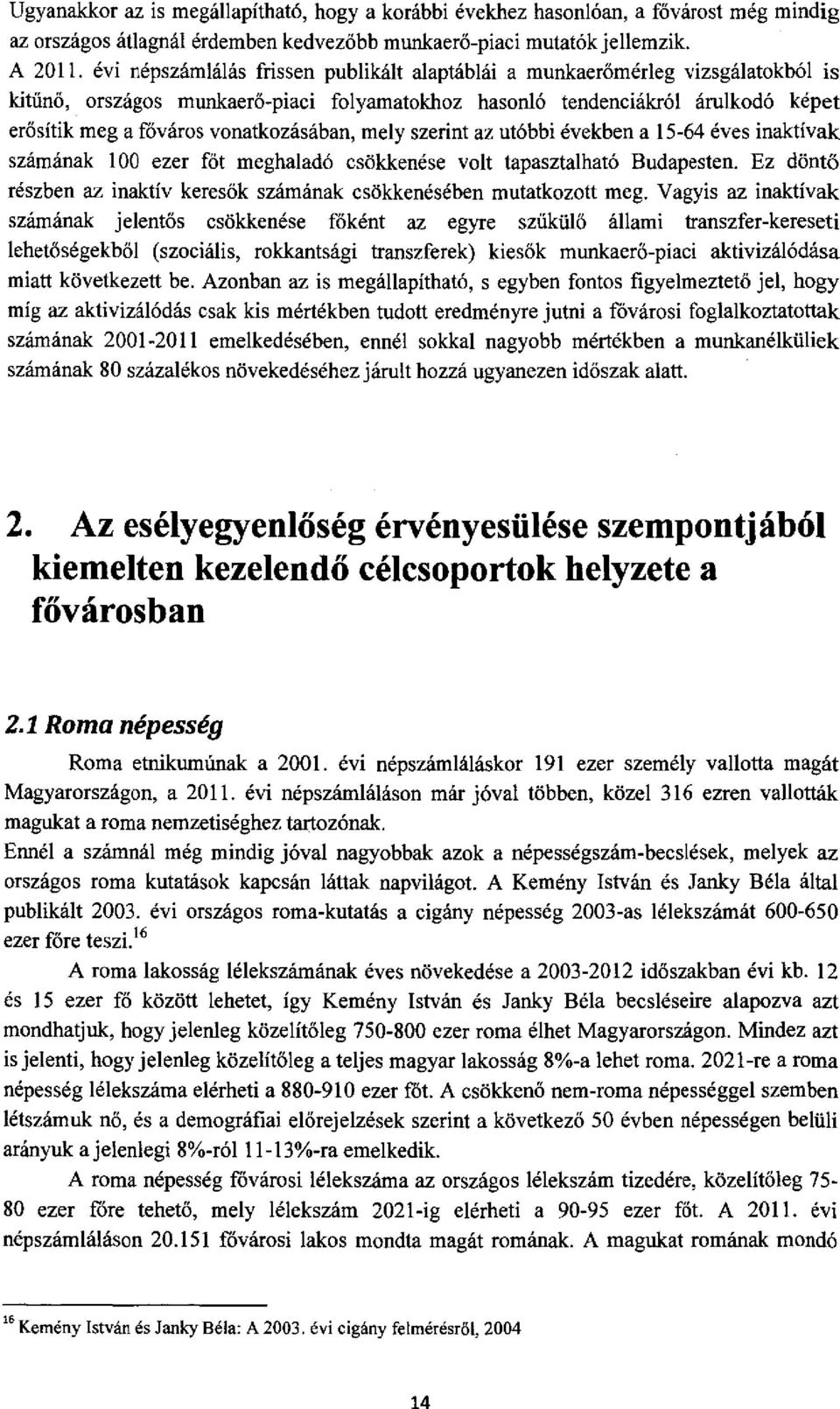 eg vizsgálatokból is kitűnő, országos munkaerő-piaci folyamatokhoz hasonló tendenciákról árulkodó képet erősítik meg a fóváros vonatkozásában, mely szerint az utóbbi években a 15-64 éves inaktívak