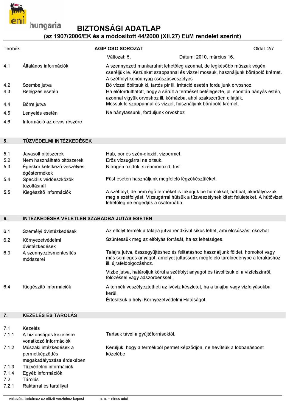 4.3 Belégzés esetén Ha előfordulhatott, hogy a sérült a terméket belélegezte, pl. spontán hányás estén, azonnal vigyük orvoshoz ill. kórházba, ahol szakszerűen ellátják. 4.