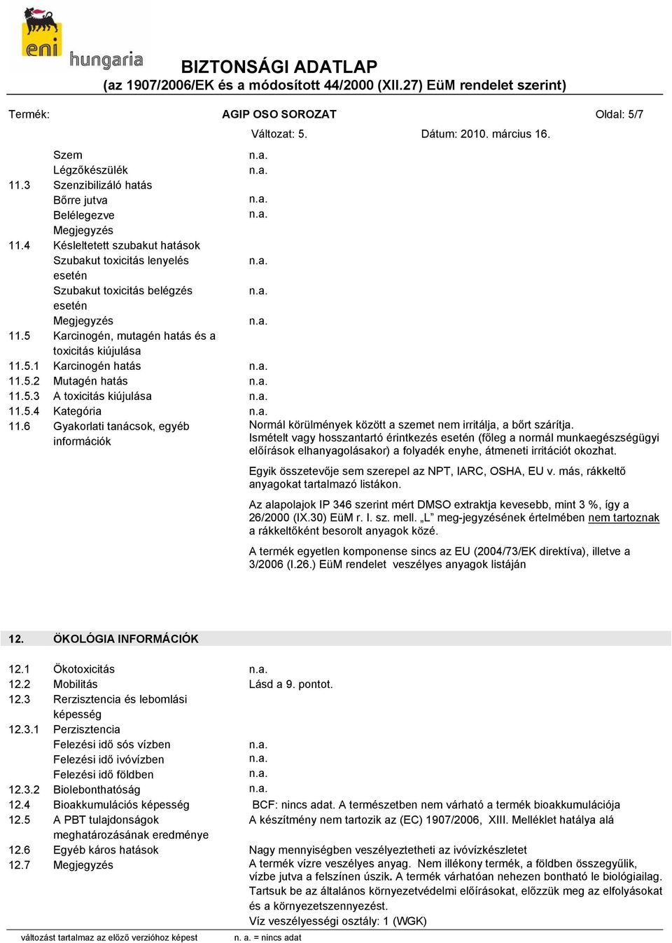 5.3 A toxicitás kiújulása 11.5.4 Kategória 11.6 Gyakorlati tanácsok, egyéb Normál körülmények között a szemet nem irritálja, a bőrt szárítja.