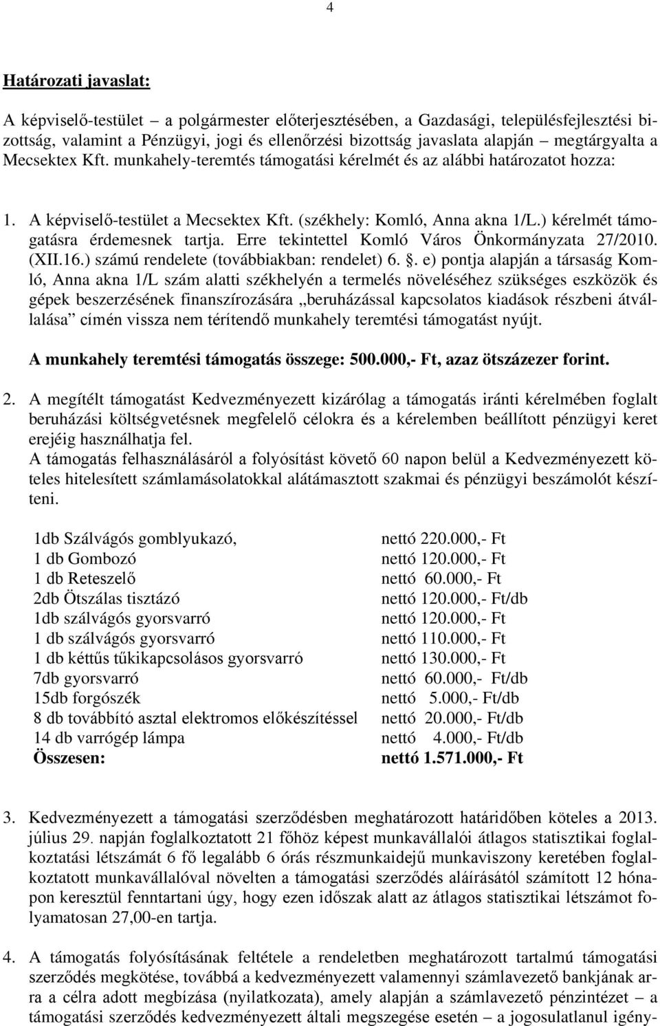 ) kérelmét támogatásra érdemesnek tartja. Erre tekintettel Komló Város Önkormányzata 27/2010. (XII.16.) számú rendelete (továbbiakban: rendelet) 6.