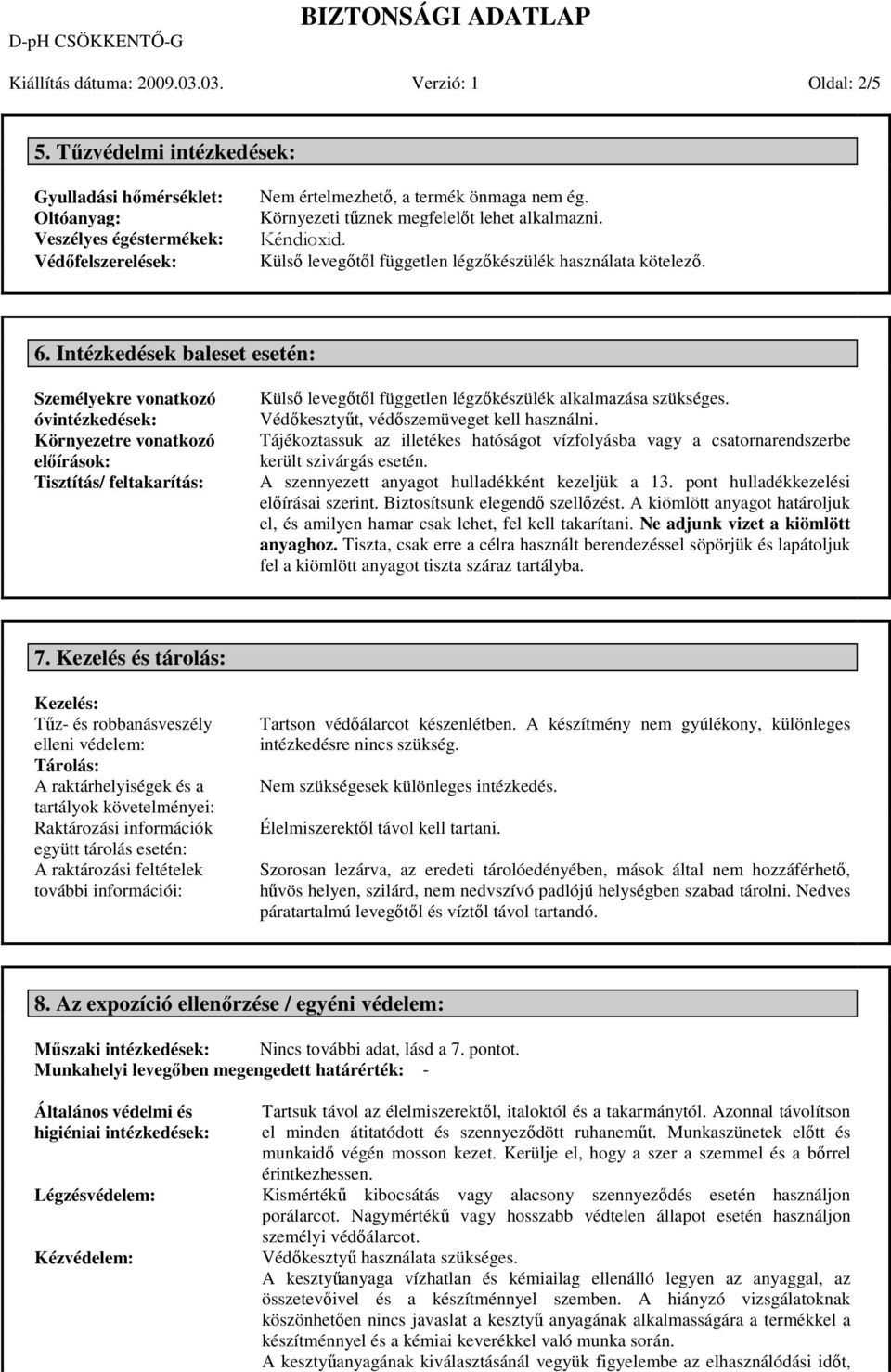 Intézkedések baleset esetén: Személyekre vonatkozó óvintézkedések: Környezetre vonatkozó elıírások: Tisztítás/ feltakarítás: Külsı levegıtıl független légzıkészülék alkalmazása szükséges.