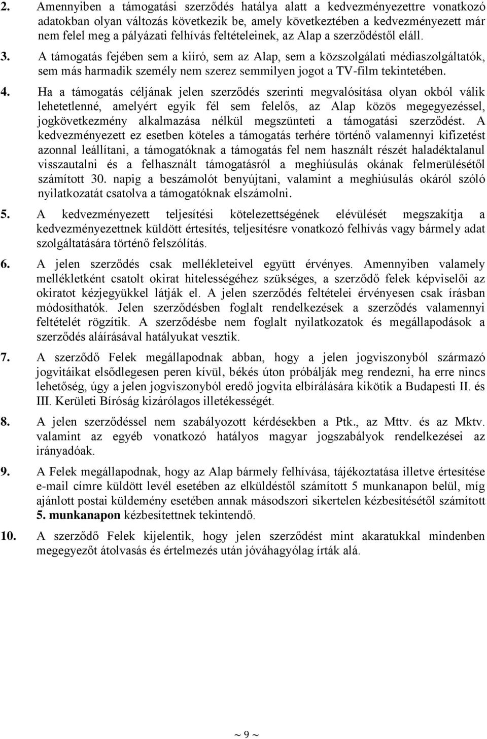 A támogatás fejében sem a kiíró, sem az Alap, sem a közszolgálati médiaszolgáltatók, sem más harmadik személy nem szerez semmilyen jogot a TV-film tekintetében. 4.