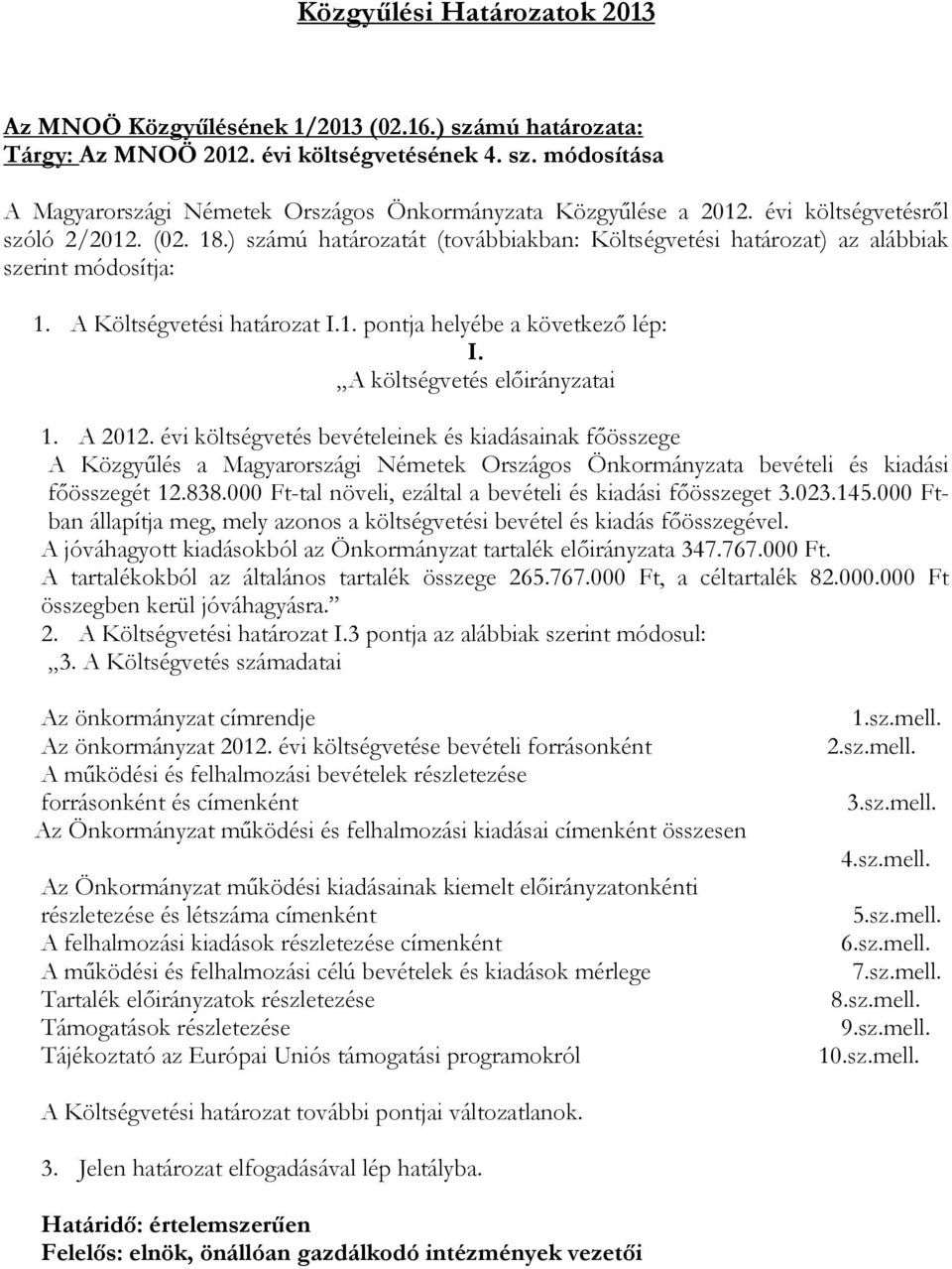 A költségvetés előirányzatai 1. A 2012. évi költségvetés bevételeinek és kiadásainak főösszege A Közgyűlés a Magyarországi Németek Országos Önkormányzata bevételi és kiadási főösszegét 12.838.