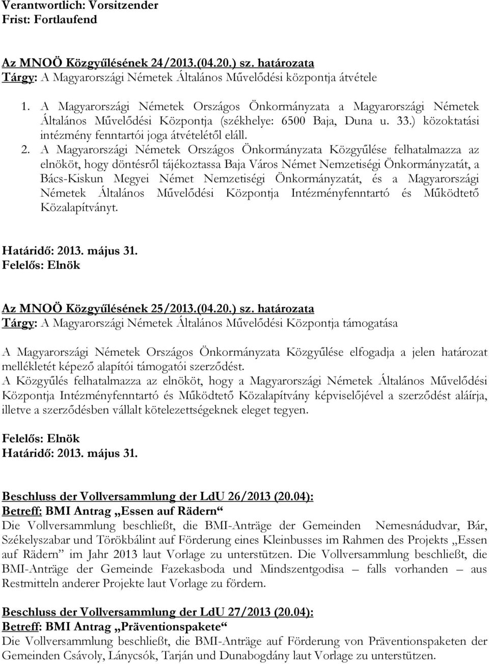 A Magyarországi Németek Országos Önkormányzata Közgyűlése felhatalmazza az elnököt, hogy döntésről tájékoztassa Baja Város Német Nemzetiségi Önkormányzatát, a Bács-Kiskun Megyei Német Nemzetiségi