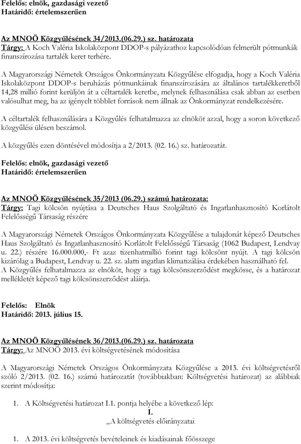 A Magyarországi Németek Országos Önkormányzata Közgyűlése elfogadja, hogy a Koch Valéria Iskolaközpont DDOP-s beruházás pótmunkáinak finanszírozására az általános tartalékkeretből 14,28 millió forint