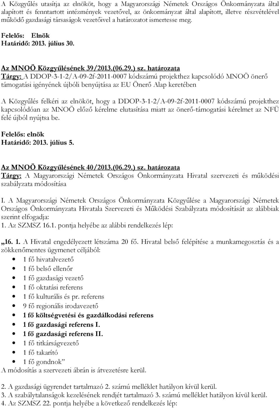 határozata Tárgy: A DDOP-3-1-2/A-09-2f-2011-0007 kódszámú projekthez kapcsolódó MNOÖ önerő támogatási igényének újbóli benyújtása az EU Önerő Alap keretében A Közgyűlés felkéri az elnököt, hogy a