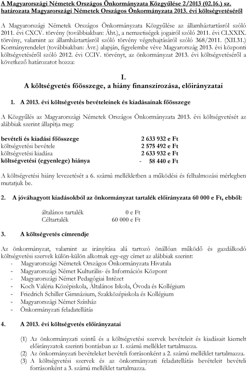 törvény, valamint az államháztartásról szóló törvény végrehajtásáról szóló 368/2011. (XII.31.) Kormányrendelet (továbbiakban: Ávr.) alapján, figyelembe véve Magyarország 2013.