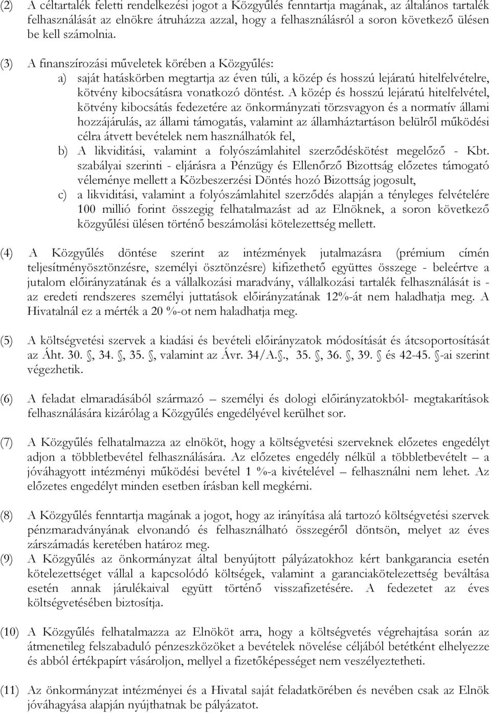 A közép és hosszú lejáratú hitelfelvétel, kötvény kibocsátás fedezetére az önkormányzati törzsvagyon és a normatív állami hozzájárulás, az állami támogatás, valamint az államháztartáson belülről