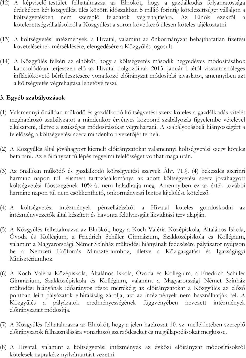 (13) A költségvetési intézmények, a Hivatal, valamint az önkormányzat behajthatatlan fizetési követeléseinek mérséklésére, elengedésére a Közgyűlés jogosult.