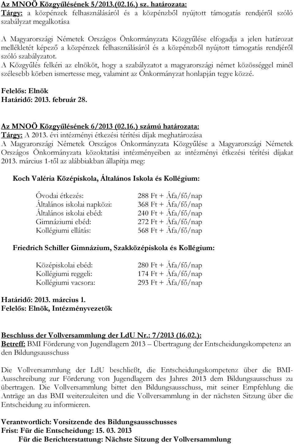 határozat mellékletét képező a közpénzek felhasználásáról és a közpénzből nyújtott támogatás rendjéről szóló szabályzatot.