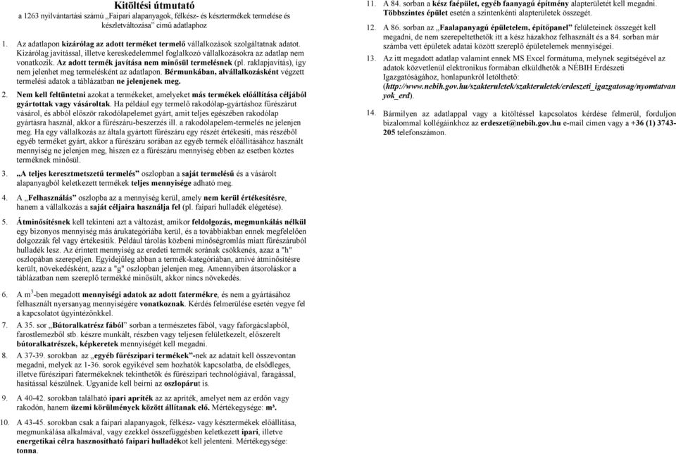 Az adott termék javítása nem minősül nek (pl. raklapjavítás), így nem jelenhet meg ként az adatlapon. Bérmunkában, alvállalkozásként végzett i adatok a táblázatban ne jelenjenek meg. 2.