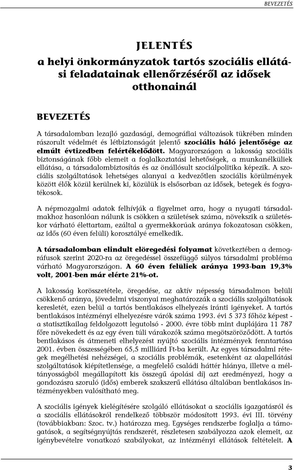 Magyarországon a lakosság szociális biztonságának főbb elemeit a foglalkoztatási lehetőségek, a munkanélküliek ellátása, a társadalombiztosítás és az önállósult szociálpolitika képezik.