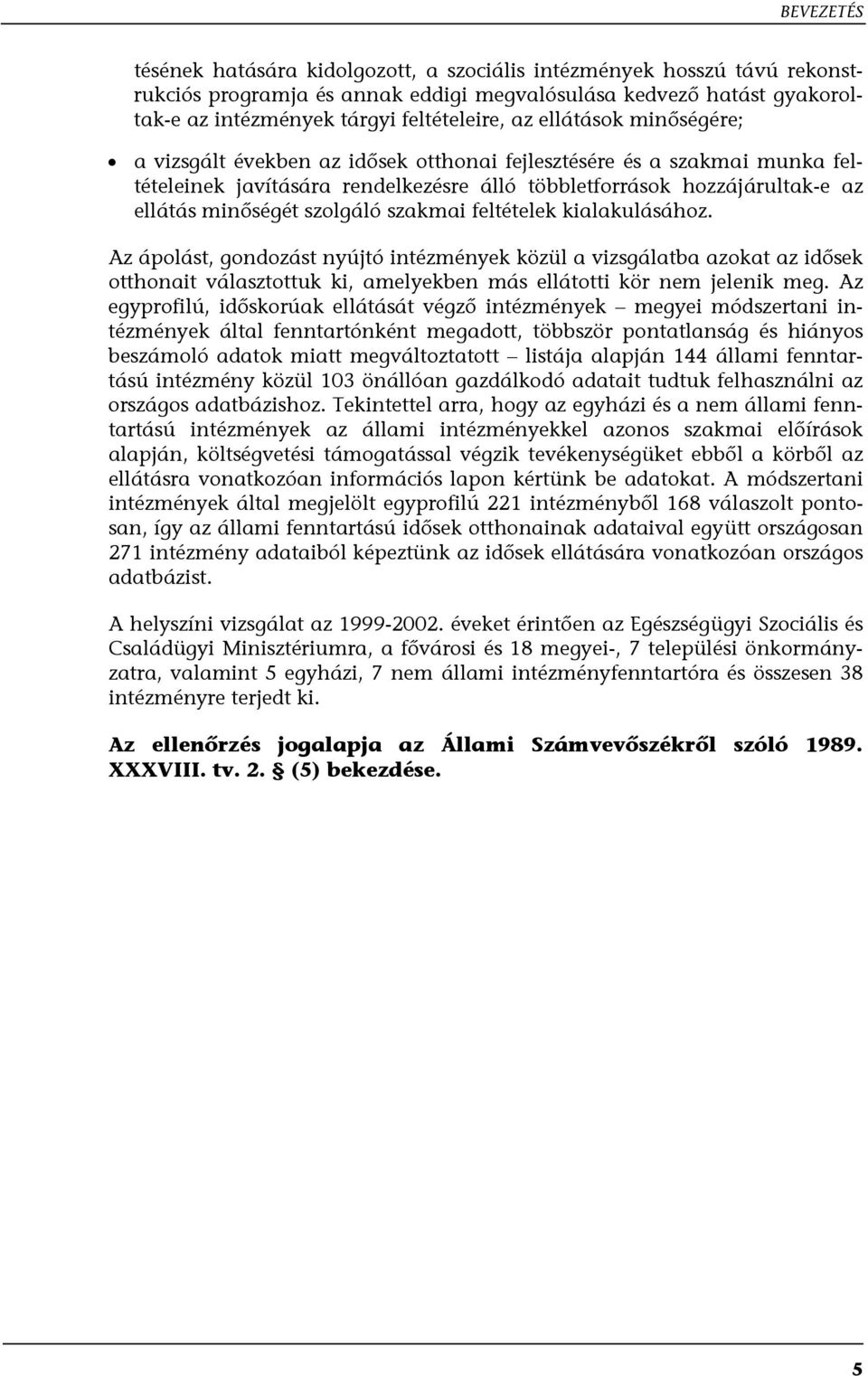 szakmai feltételek kialakulásához. Az ápolást, gondozást nyújtó intézmények közül a vizsgálatba azokat az idősek otthonait választottuk ki, amelyekben más ellátotti kör nem jelenik meg.