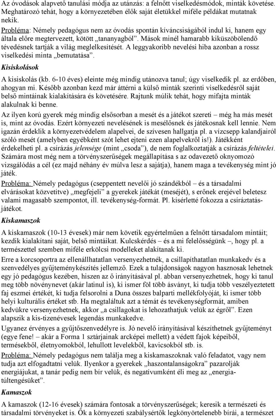 Mások minél hamarabb kiküszöbölendő tévedésnek tartják a világ meglelkesítését. A leggyakoribb nevelési hiba azonban a rossz viselkedési minta bemutatása. Kisiskolások A kisiskolás (kb.