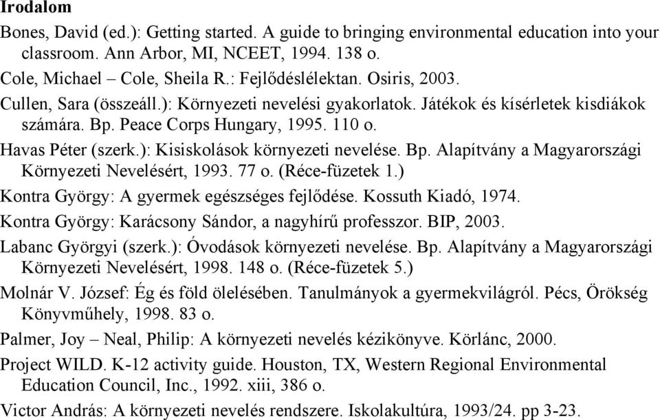 ): Kisiskolások környezeti nevelése. Bp. Alapítvány a Magyarországi Környezeti Nevelésért, 1993. 77 o. (Réce-füzetek 1.) Kontra György: A gyermek egészséges fejlődése. Kossuth Kiadó, 1974.