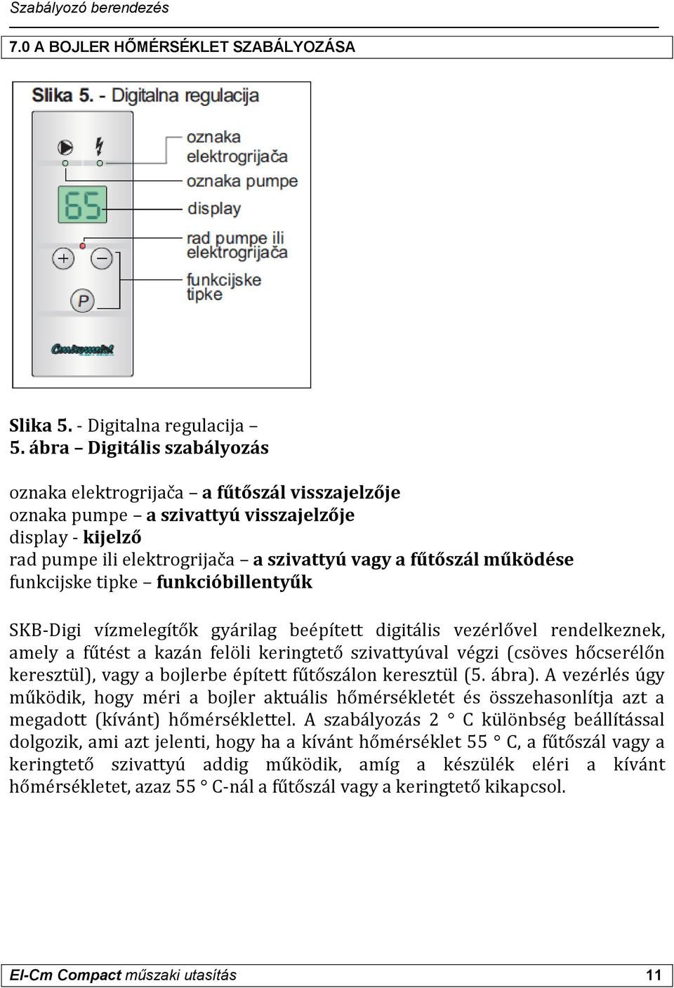 funkcijske tipke funkcióbillentyűk SKB-Digi vízmelegítők gyárilag beépített digitális vezérlővel rendelkeznek, amely a fűtést a kazán felöli keringtető szivattyúval végzi (csöves hőcserélőn