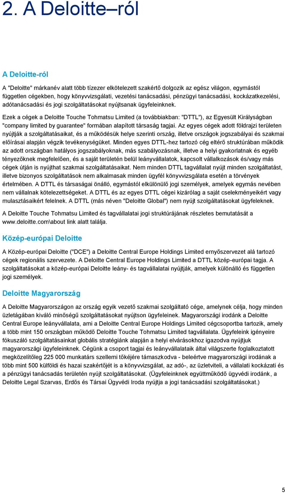 Ezek a cégek a Deloitte Touche Tohmatsu Limited (a továbbiakban: "DTTL"), az Egyesült Királyságban "company limited by guarantee" formában alapított társaság tagjai.