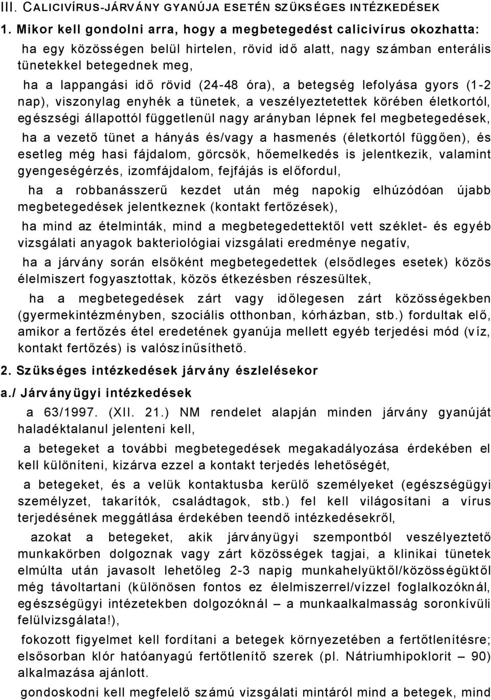 (2448 Éra), a betegsäg lefolyåsa gyors (2 nap), viszonylag enyhäk a tánetek, a veszälyeztetettek küräben ÄletkortÉl, egäszsägi ÅllapottÉl fággetlenál nagy arånyban läpnek fel megbetegedäsek, ha a