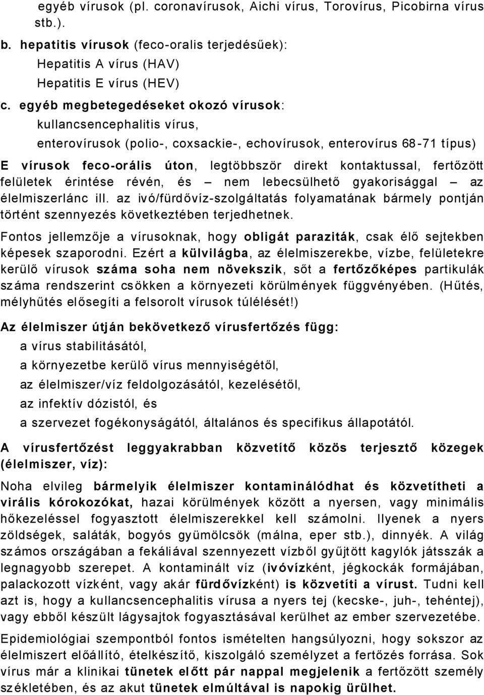 fertőzütt feláletek ÄrintÄse rävän, Äs nem lebecsálhető gyakorisåggal az ÄlelmiszerlÅnc ill. az ivé/fárdővñzszolgåltatås folyamatånak bårmely pontjån türtänt szennyezäs küvetkeztäben terjedhetnek.