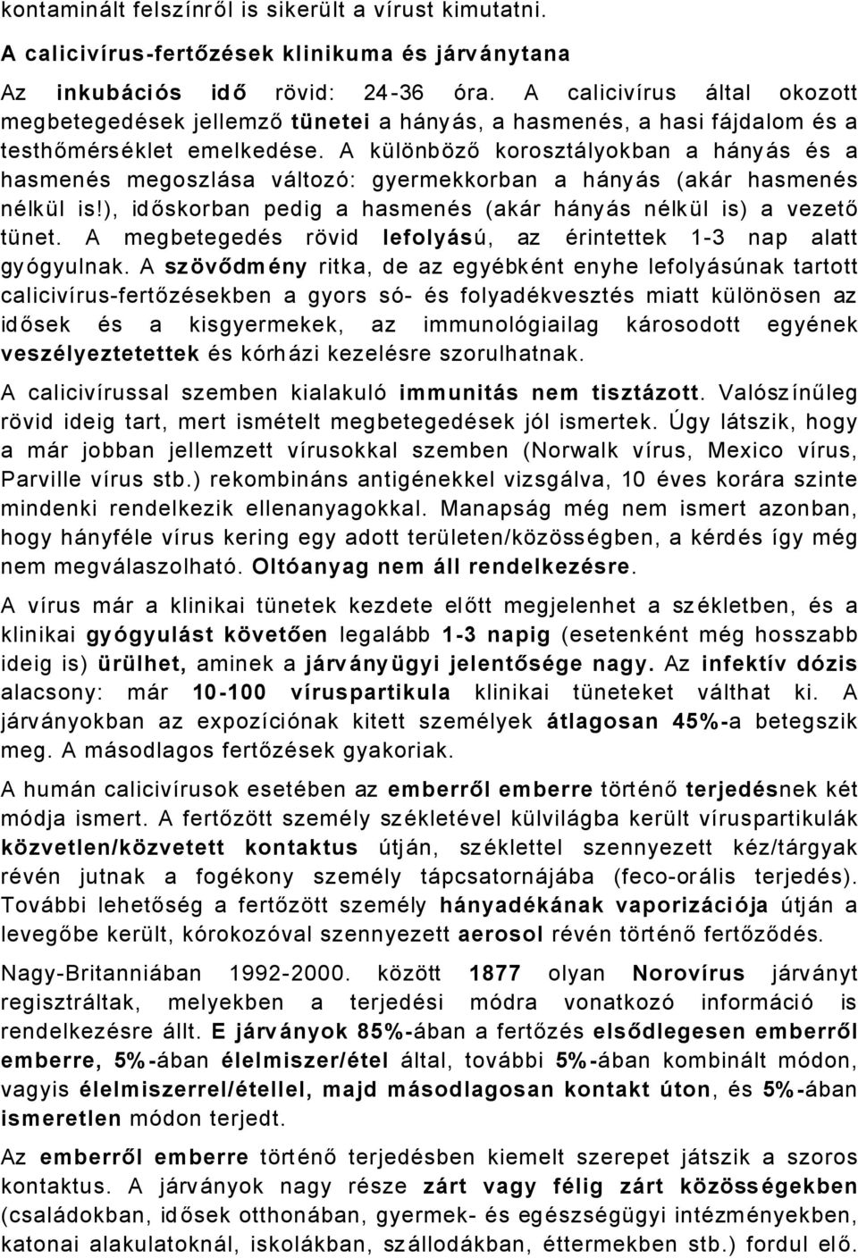 A kálünbüző korosztålyokban a hånyås Äs a hasmenäs megoszlåsa våltozé: gyermekkorban a hånyås (akår hasmenäs nälkál is!), időskorban pedig a hasmenäs (akår hånyås nälkál is) a vezető tánet.