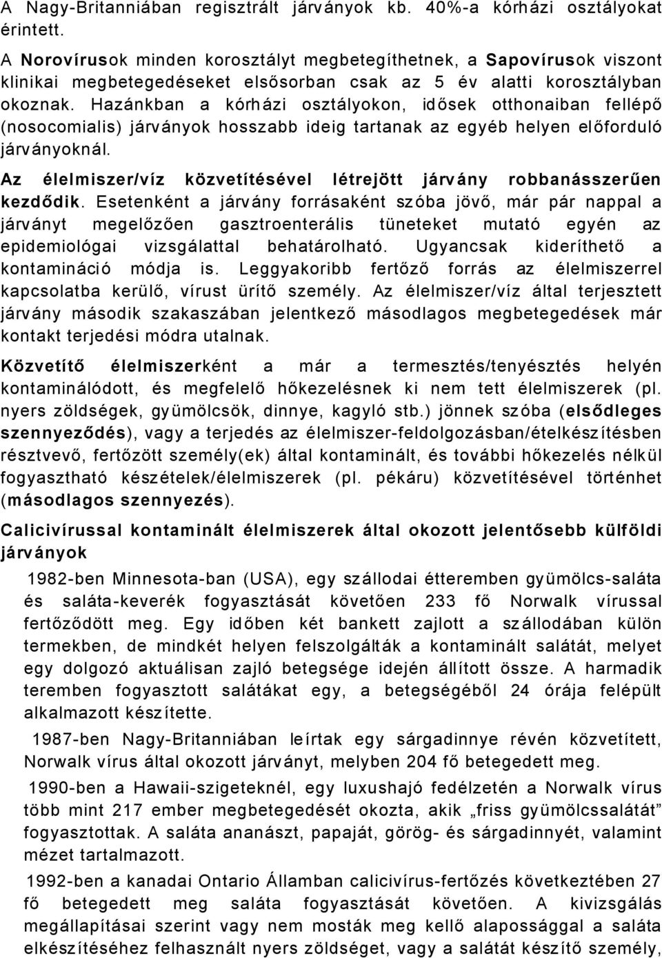 HazÅnkban a kérhåzi osztålyokon, idősek otthonaiban felläpő (nosocomialis) jårvånyok hosszabb ideig tartanak az egyäb helyen előfordulé jårvånyoknål.