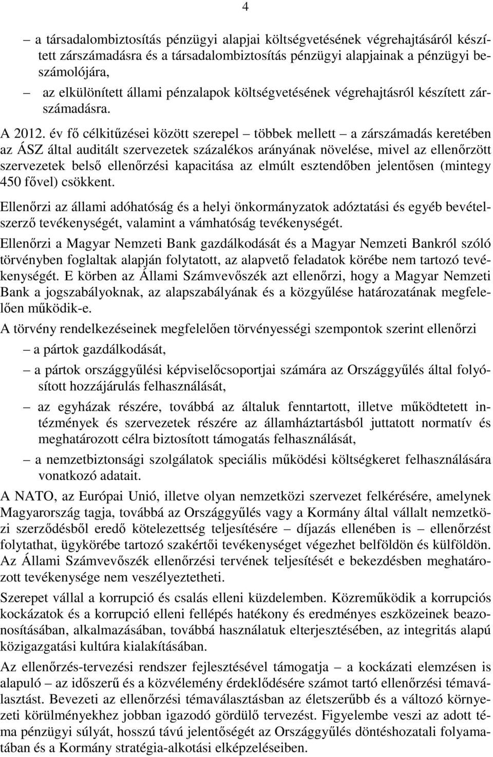 év fő célkitűzései között szerepel többek mellett a zárszámadás keretében az ÁSZ által auditált szervezetek százalékos arányának növelése, mivel az ellenőrzött szervezetek belső ellenőrzési