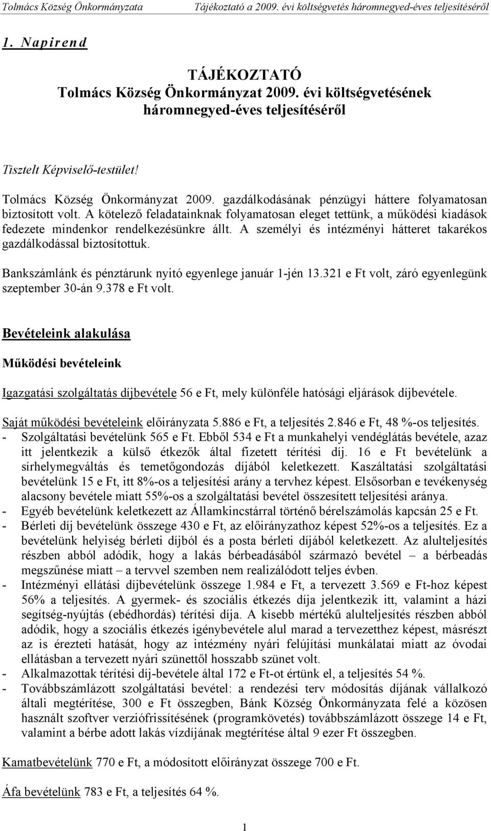 Bankszámlánk és pénztárunk nyitó egyenlege január 1-jén 13.321 e Ft volt, záró egyenlegünk szeptember 30-án 9.378 e Ft volt.