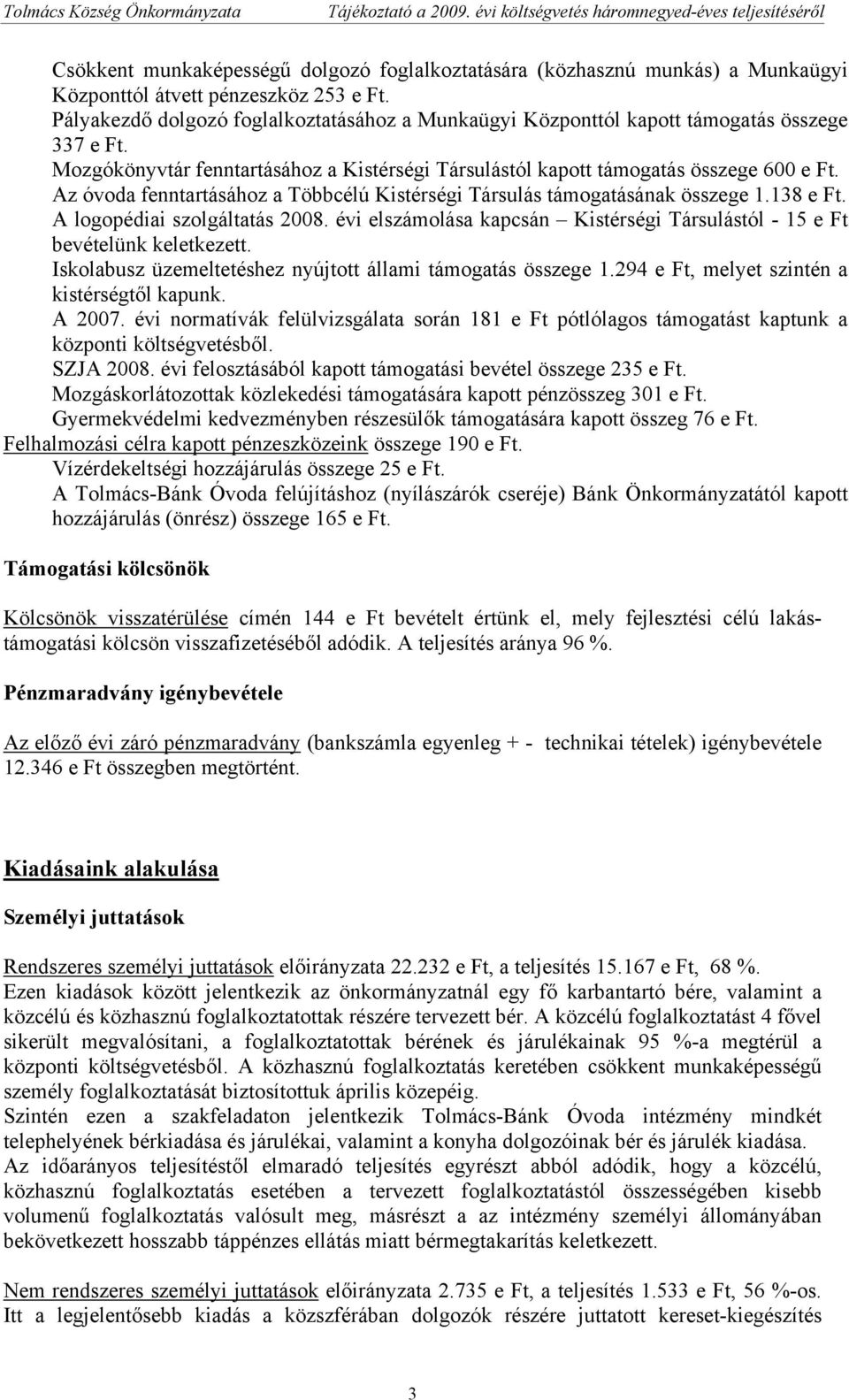 Az óvoda fenntartásához a Többcélú Kistérségi Társulás támogatásának összege 1.138 e Ft. A logopédiai szolgáltatás 2008.