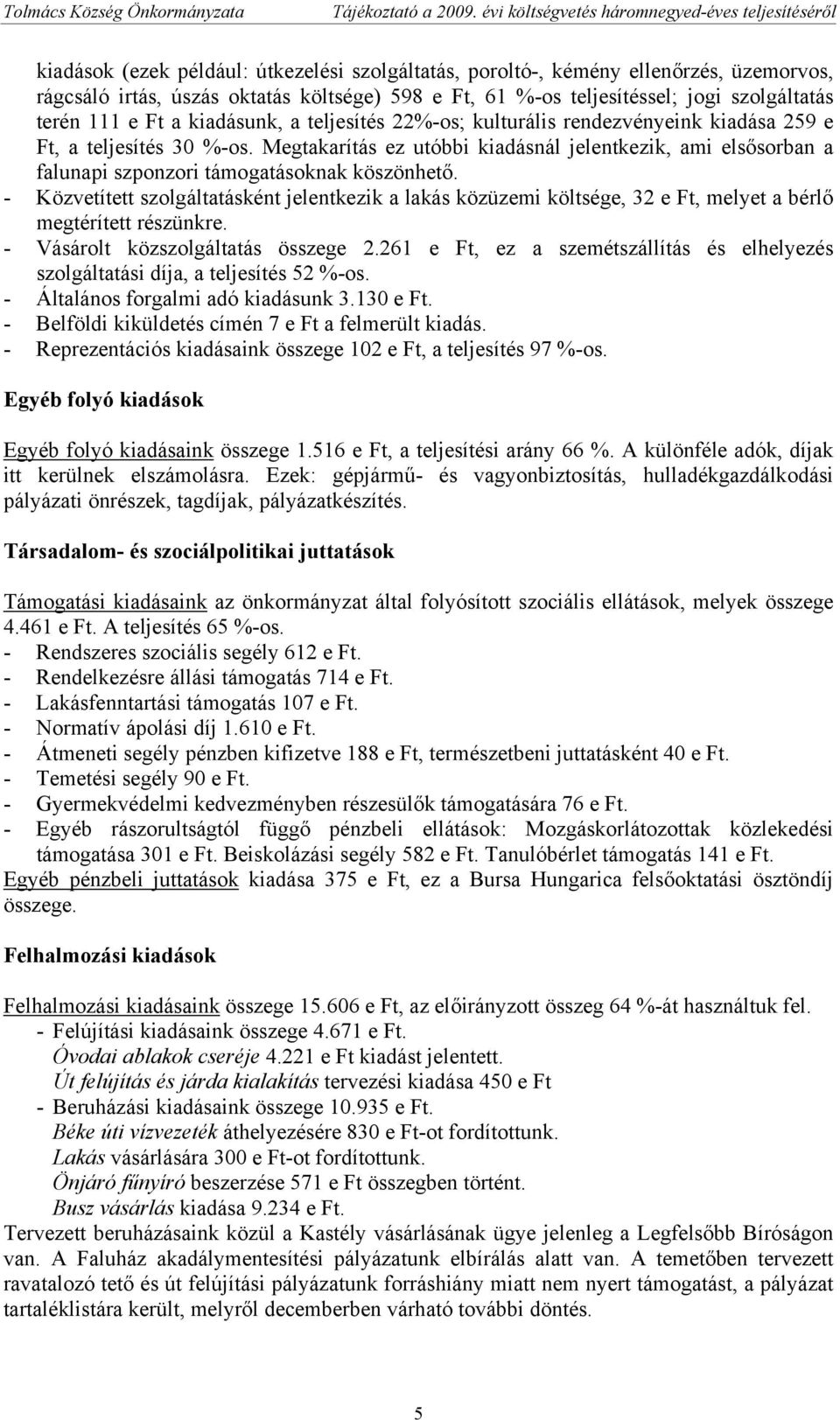 Megtakarítás ez utóbbi kiadásnál jelentkezik, ami elsősorban a falunapi szponzori támogatásoknak köszönhető.