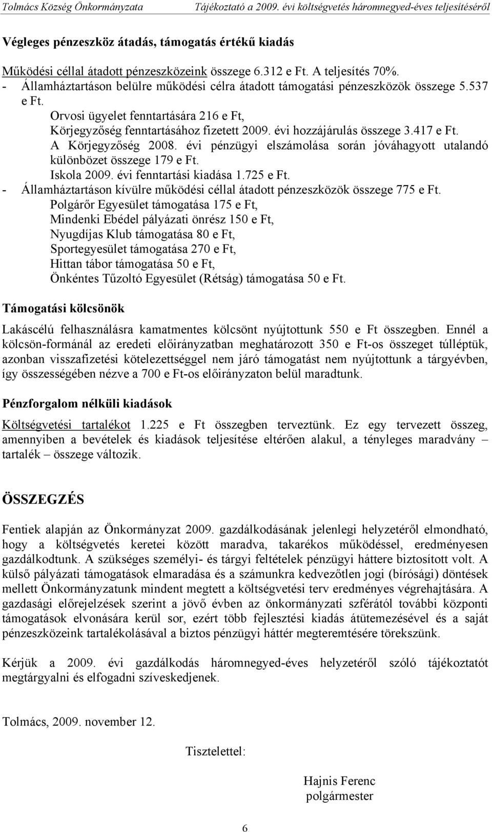 évi hozzájárulás összege 3.417 e Ft. A Körjegyzőség 2008. évi pénzügyi elszámolása során jóváhagyott utalandó különbözet összege 179 e Ft. Iskola 2009. évi fenntartási kiadása 1.725 e Ft.