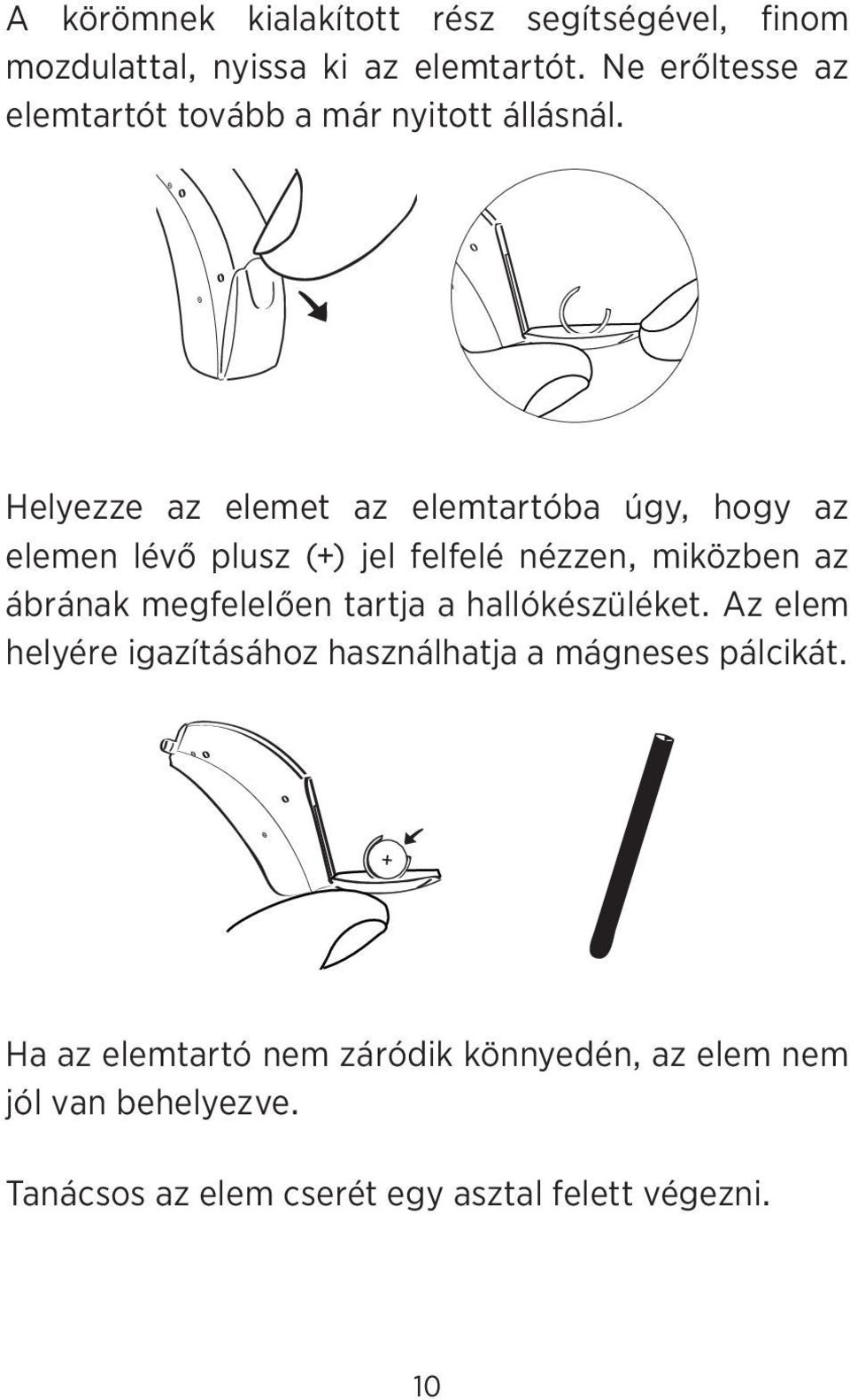 Helyezze az elemet az elemtartóba úgy, hogy az elemen lévő plusz (+) jel felfelé nézzen, miközben az ábrának