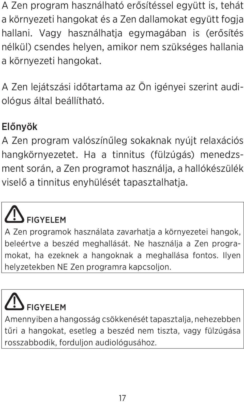 Előnyök A Zen program valószínűleg sokaknak nyújt relaxációs hangkörnyezetet.