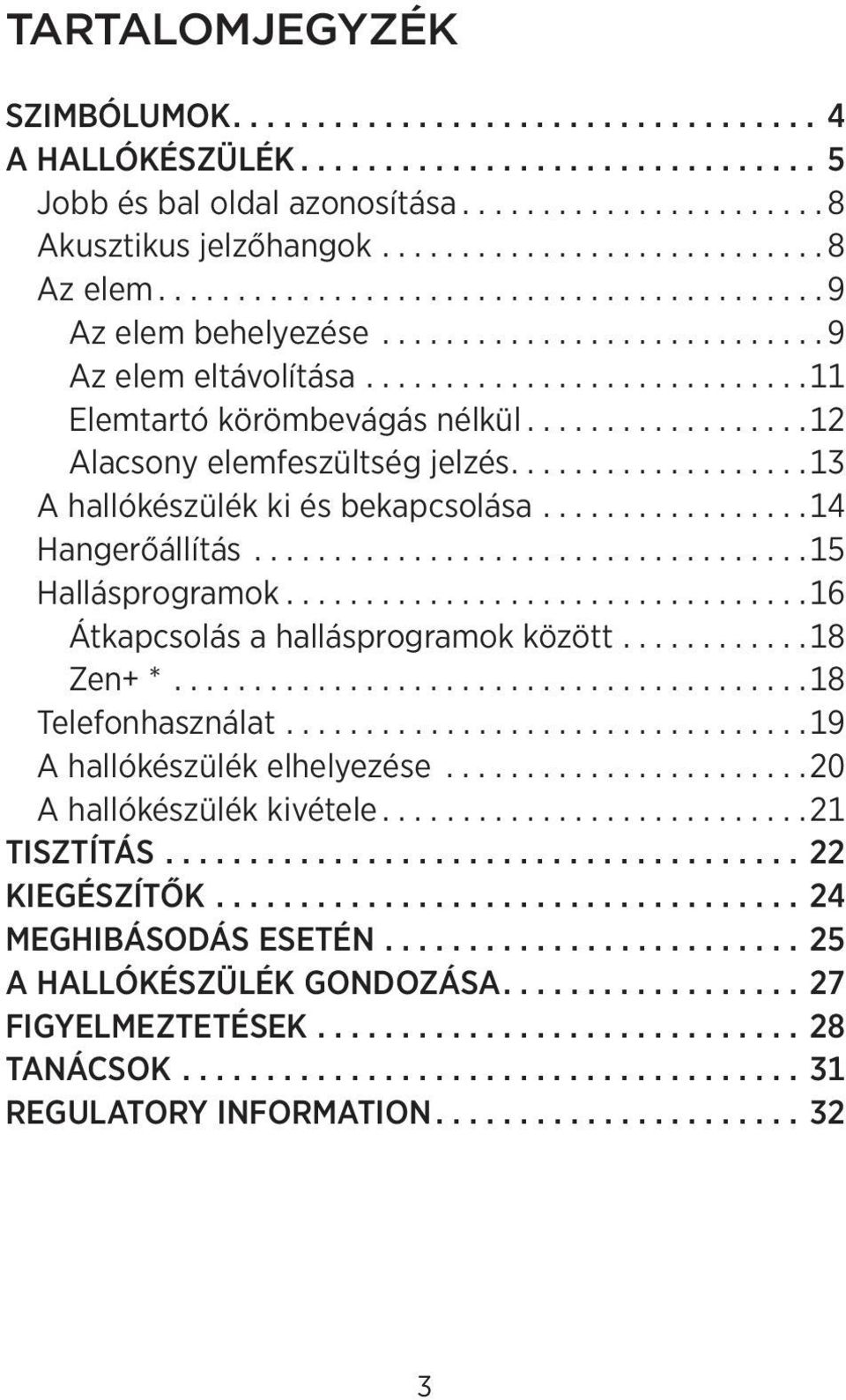 .................12 Alacsony elemfeszültség jelzés...................13 A hallókészülék ki és bekapcsolása.................14 Hangerőállítás...................................15 Hallásprogramok.