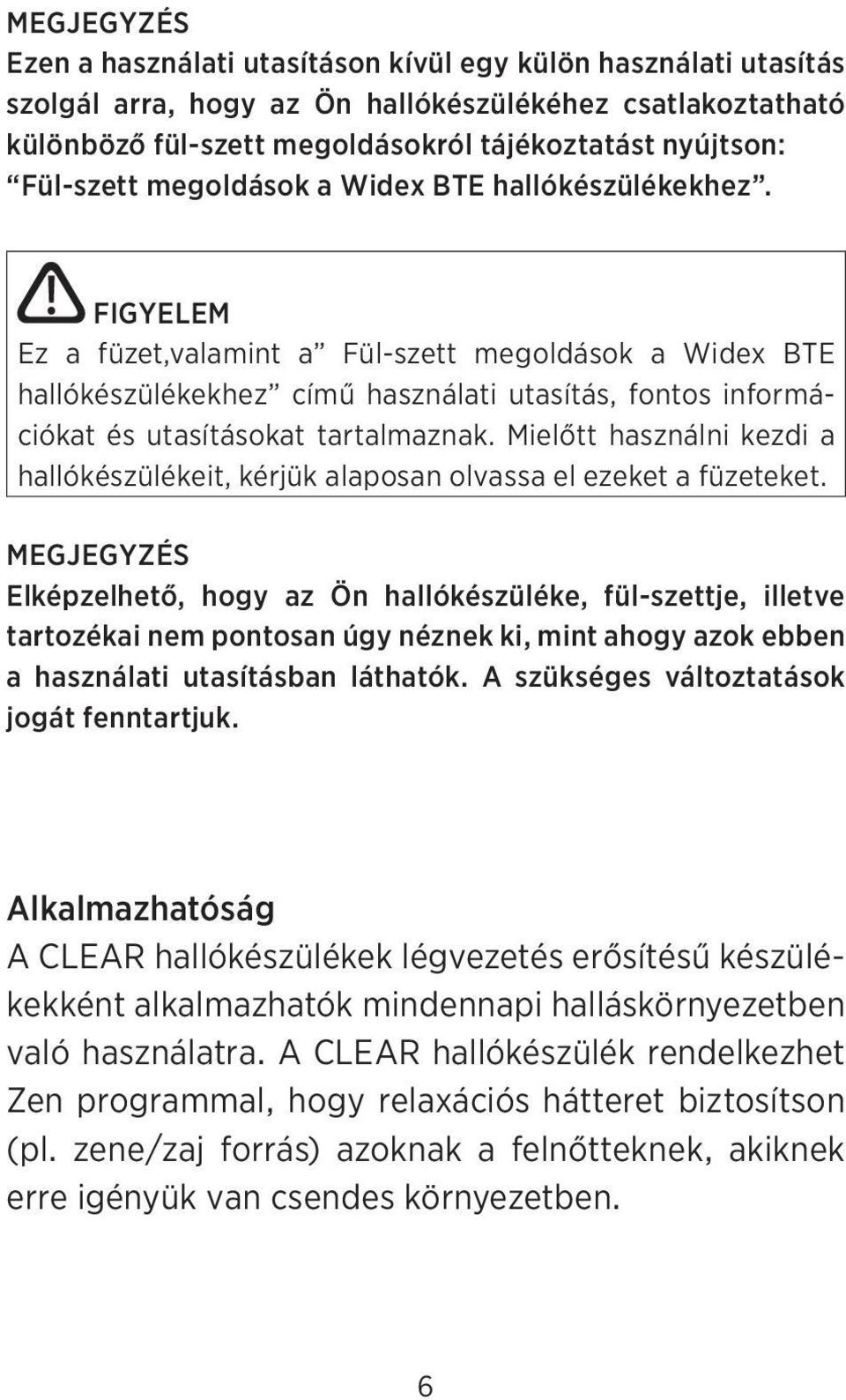 FIGYELEM Ez a füzet,valamint a Fül-szett megoldások a Widex BTE hallókészülékekhez című használati utasítás, fontos információkat és utasításokat tartalmaznak.