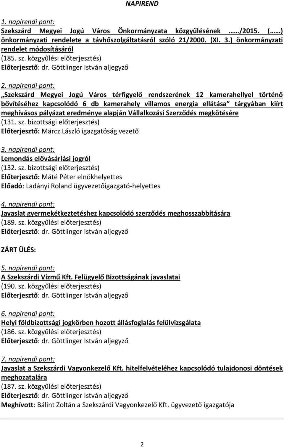 napirendi pont: Szekszárd Megyei Jogú Város térfigyelő rendszerének 12 kamerahellyel történő bővítéséhez kapcsolódó 6 db kamerahely villamos energia ellátása tárgyában kiírt meghívásos pályázat