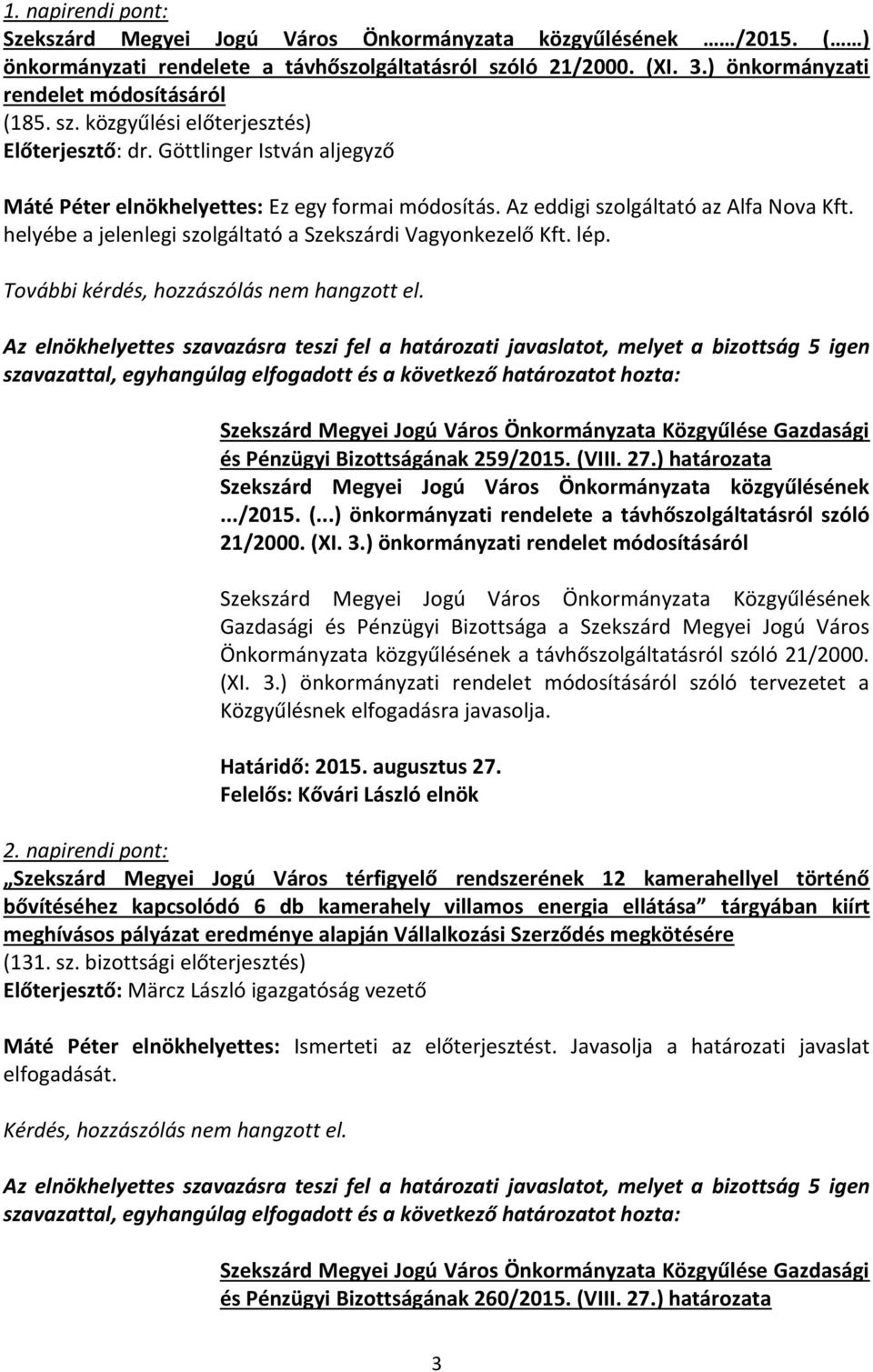 További kérdés, hozzászólás nem hangzott el. és Pénzügyi Bizottságának 259/2015. (VIII. 27.) határozata Szekszárd Megyei Jogú Város Önkormányzata közgyűlésének.../2015. (...) önkormányzati rendelete a távhőszolgáltatásról szóló 21/2000.