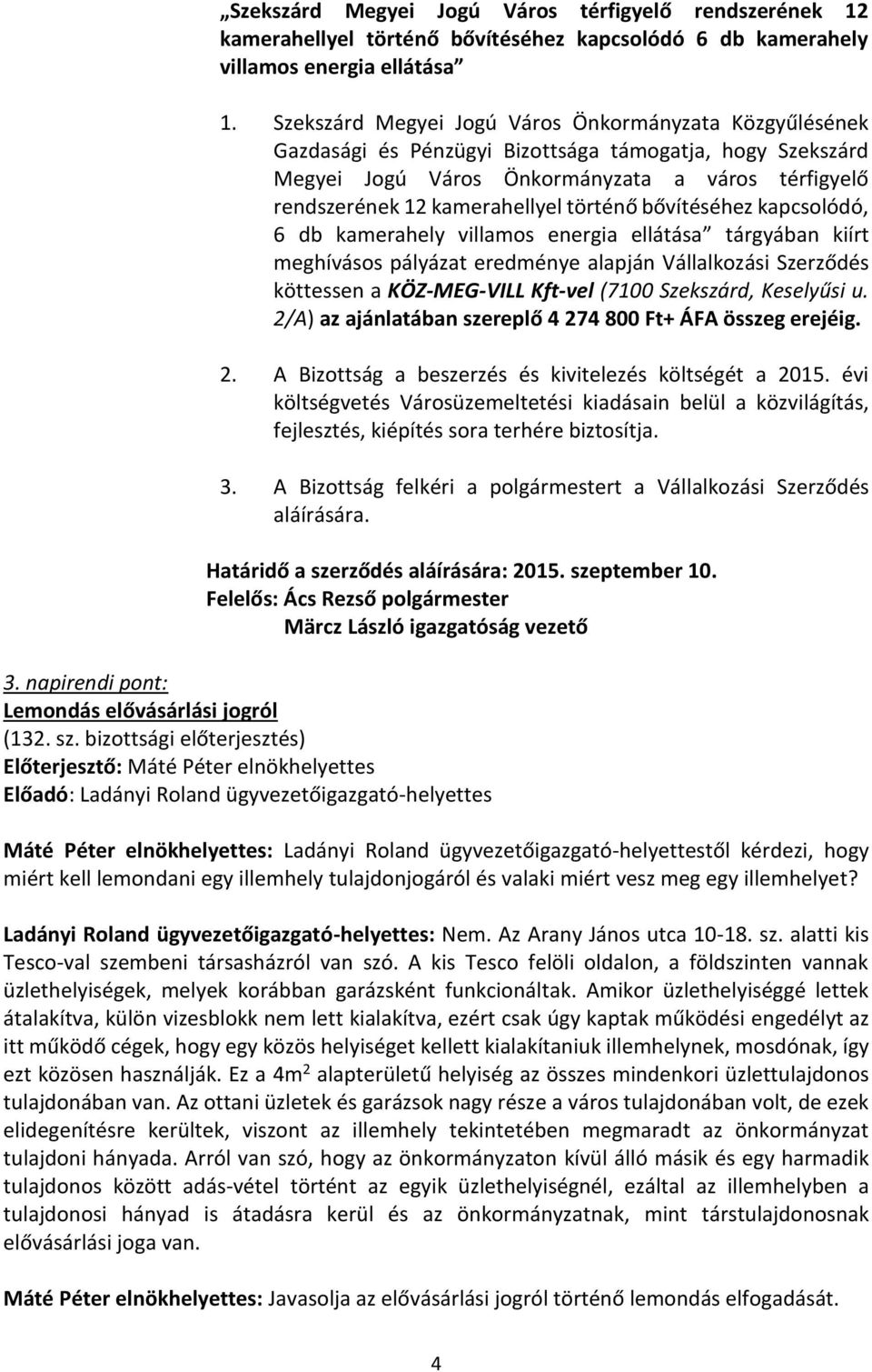 történő bővítéséhez kapcsolódó, 6 db kamerahely villamos energia ellátása tárgyában kiírt meghívásos pályázat eredménye alapján Vállalkozási Szerződés köttessen a KÖZ-MEG-VILL Kft-vel (7100