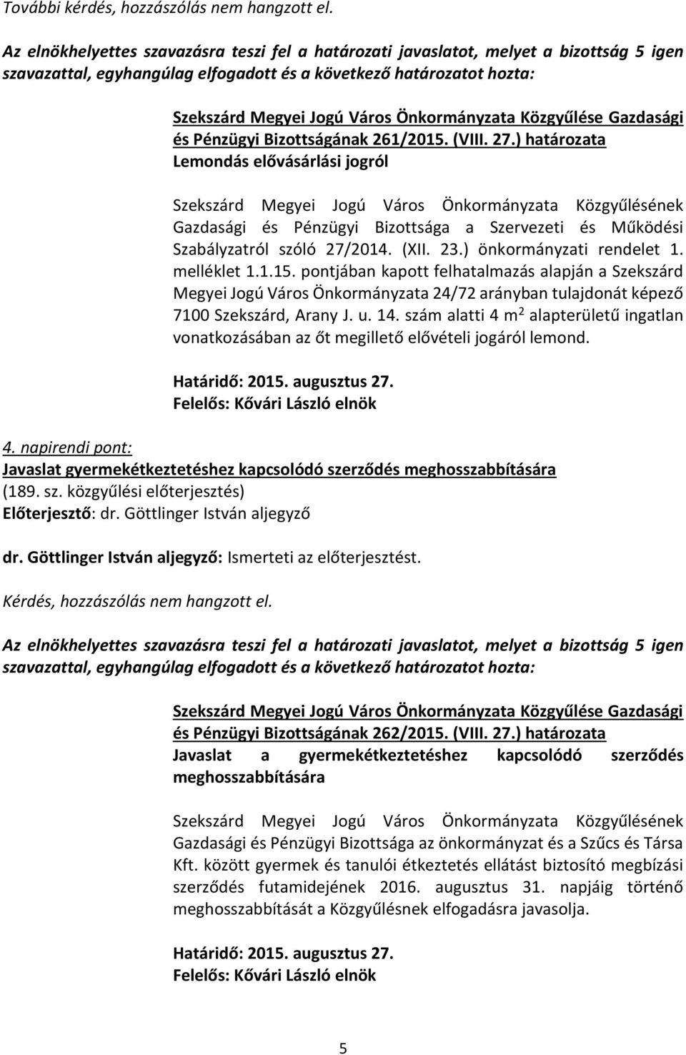 ) önkormányzati rendelet 1. melléklet 1.1.15. pontjában kapott felhatalmazás alapján a Szekszárd Megyei Jogú Város Önkormányzata 24/72 arányban tulajdonát képező 7100 Szekszárd, Arany J. u. 14.