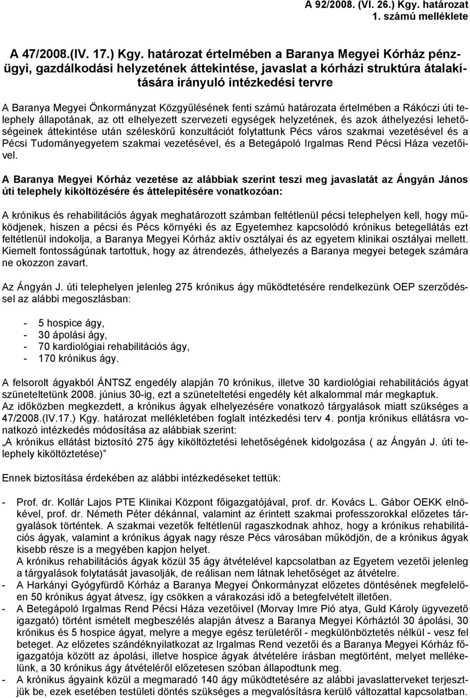 határozat értelmében a Baranya Megyei Kórház pénzügyi, gazdálkodási helyzetének áttekintése, javaslat a kórházi struktúra átalakítására irányuló intézkedési tervre A Baranya Megyei Önkormányzat