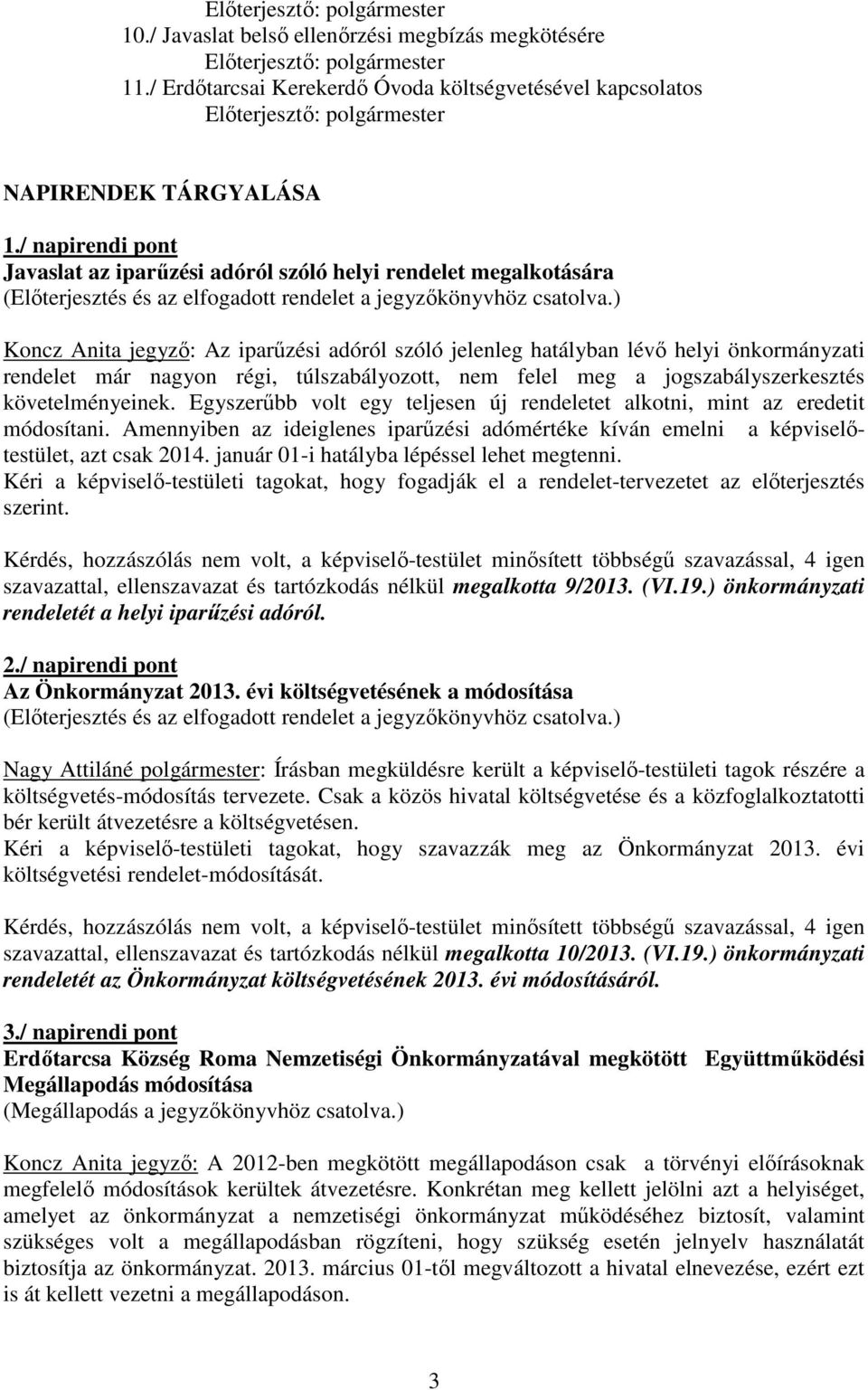 ) Koncz Anita jegyző: Az iparűzési adóról szóló jelenleg hatályban lévő helyi önkormányzati rendelet már nagyon régi, túlszabályozott, nem felel meg a jogszabályszerkesztés követelményeinek.