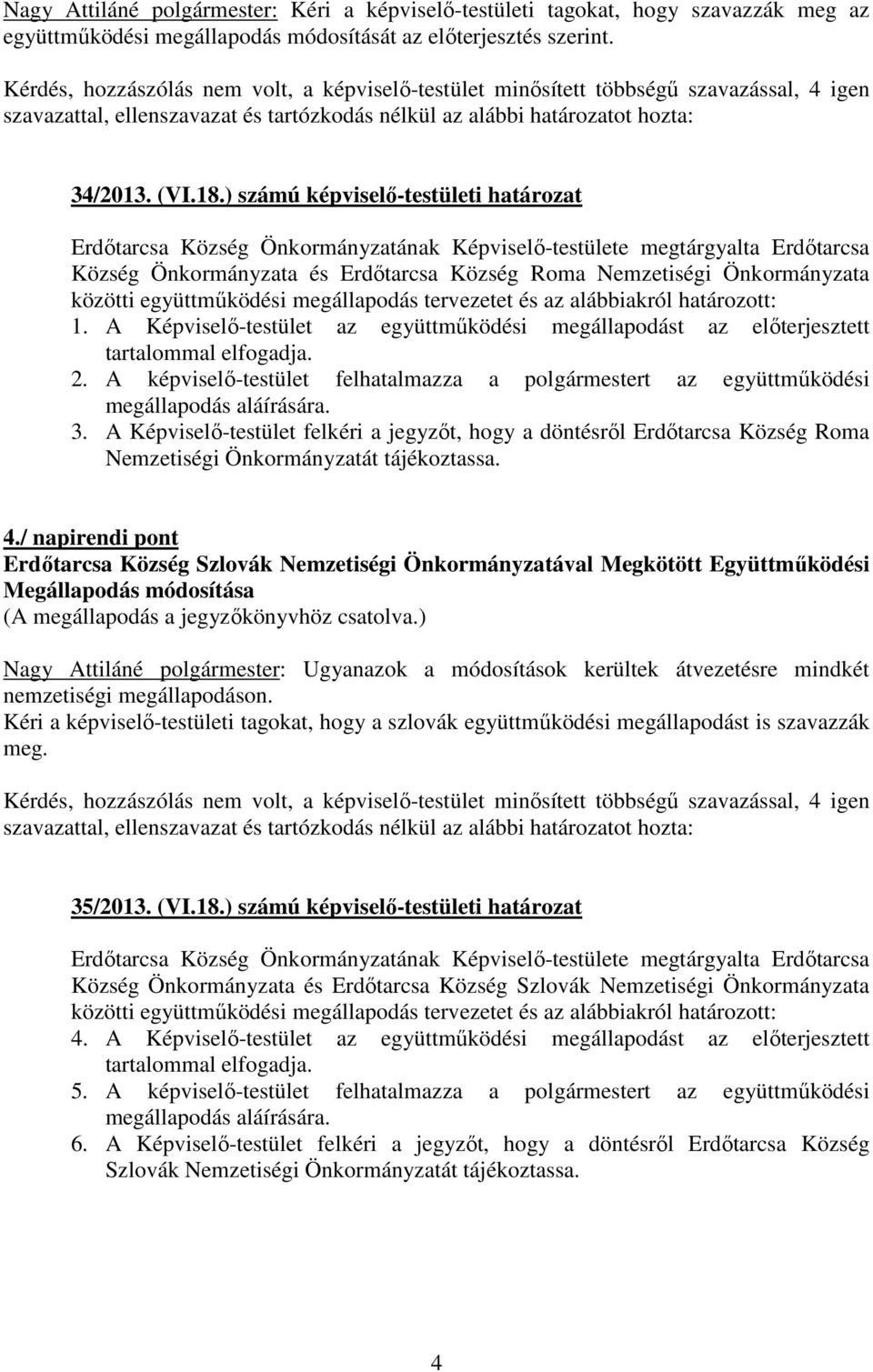 ) számú képviselő-testületi határozat Erdőtarcsa Község Önkormányzatának Képviselő-testülete megtárgyalta Erdőtarcsa Község Önkormányzata és Erdőtarcsa Község Roma Nemzetiségi Önkormányzata közötti