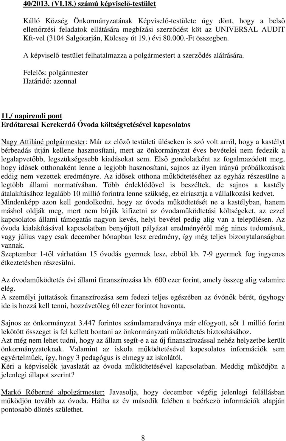 Salgótarján, Kölcsey út 19.) évi 80.000.-Ft összegben. A képviselő-testület felhatalmazza a polgármestert a szerződés aláírására. Felelős: polgármester Határidő: azonnal 11.