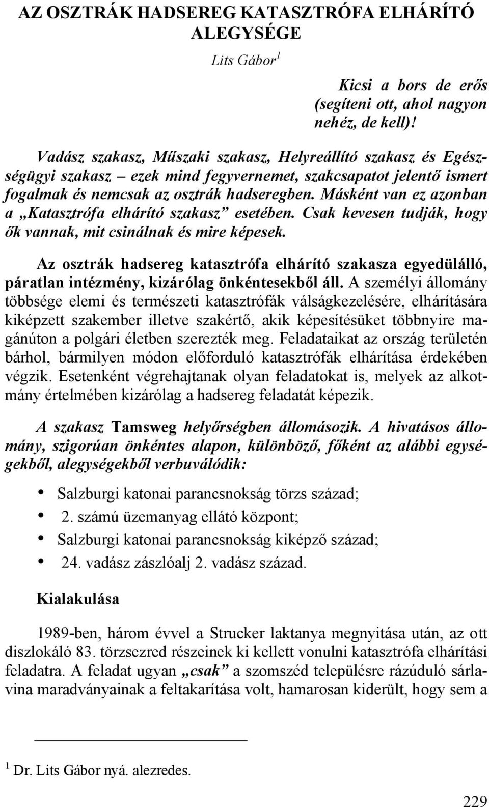 Másként van ez azonban a Katasztrófa elhárító szakasz esetében. Csak kevesen tudják, hogy ők vannak, mit csinálnak és mire képesek.